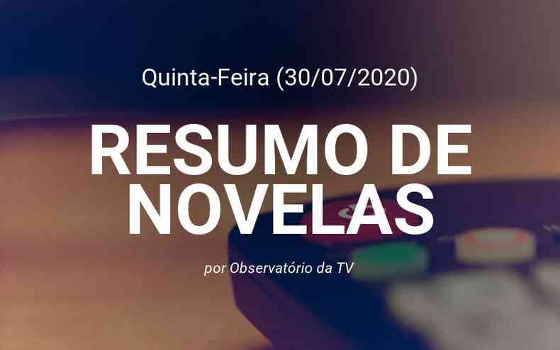 Novelas: Resumo das novelas desta Quinta-Feira, 30/07/2020