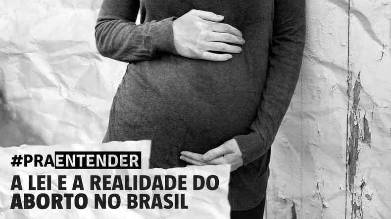 Foto em preto e branco com texto em caixa alta '#PraEntender A lei e a realidade do aborto no Brasil'