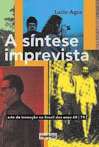 Capa do livro l 'A sntese imprevista %u2013 arte de inveno no Brasil dos anos 60/70'